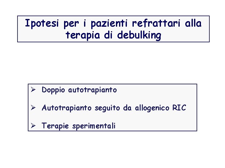 Ipotesi per i pazienti refrattari alla terapia di debulking Ø Doppio autotrapianto Ø Autotrapianto