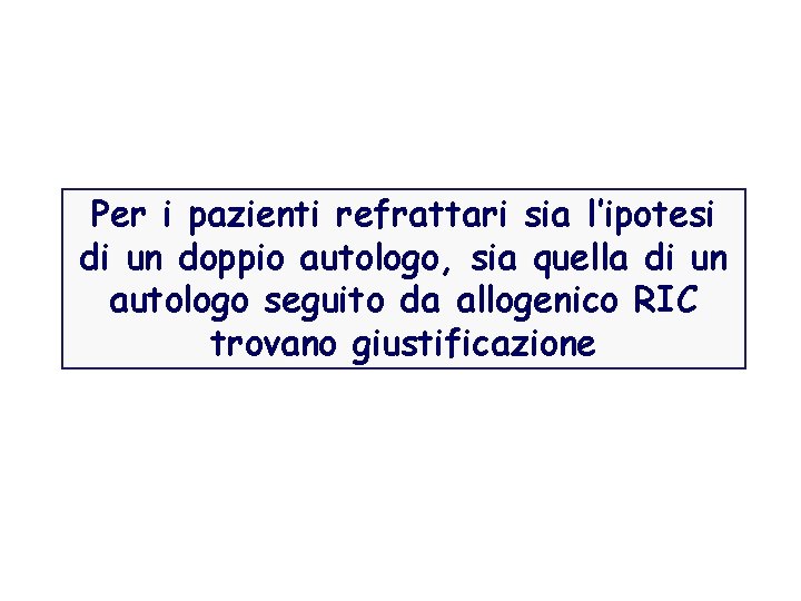 Per i pazienti refrattari sia l’ipotesi di un doppio autologo, sia quella di un