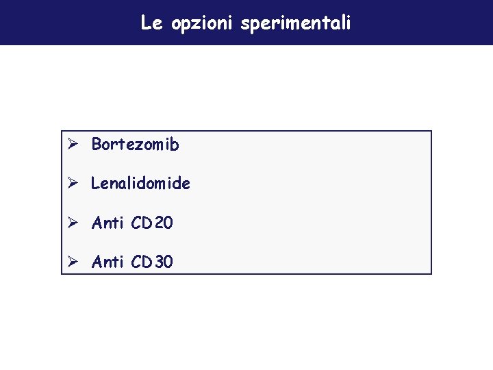 Le opzioni sperimentali Ø Bortezomib Ø Lenalidomide Ø Anti CD 20 Ø Anti CD