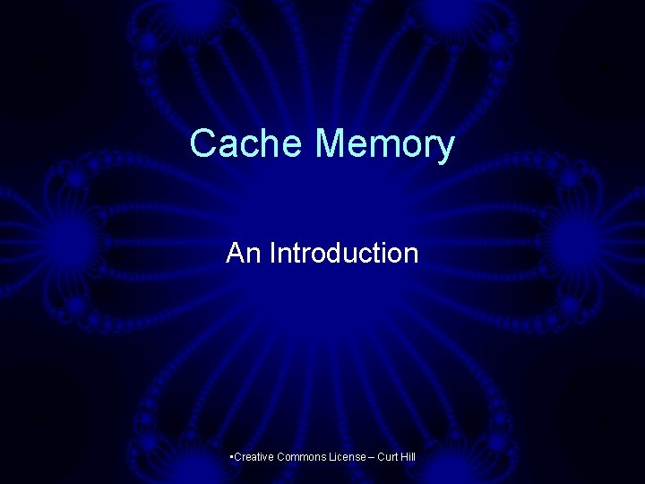 Cache Memory An Introduction • Creative Commons License – Curt Hill 