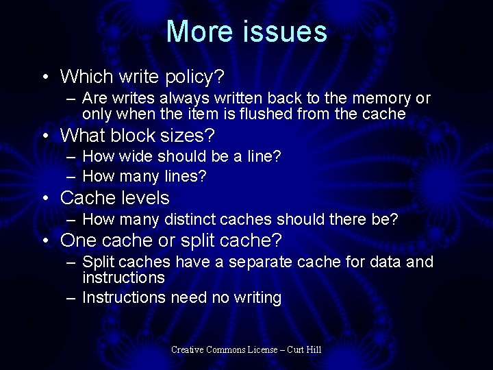 More issues • Which write policy? – Are writes always written back to the