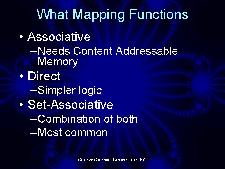 What Mapping Functions • Associative – Needs Content Addressable Memory • Direct – Simpler