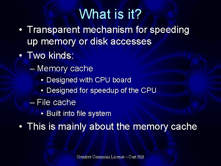 What is it? • Transparent mechanism for speeding up memory or disk accesses •