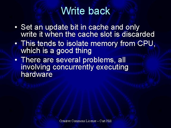 Write back • Set an update bit in cache and only write it when