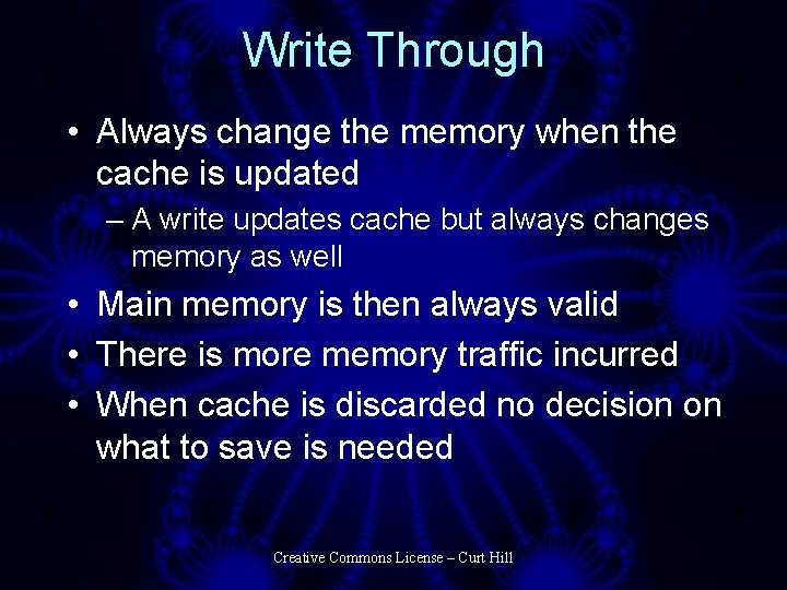 Write Through • Always change the memory when the cache is updated – A