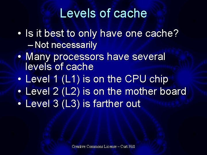 Levels of cache • Is it best to only have one cache? – Not