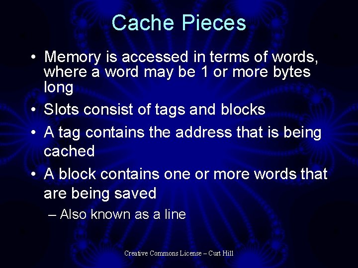 Cache Pieces • Memory is accessed in terms of words, where a word may