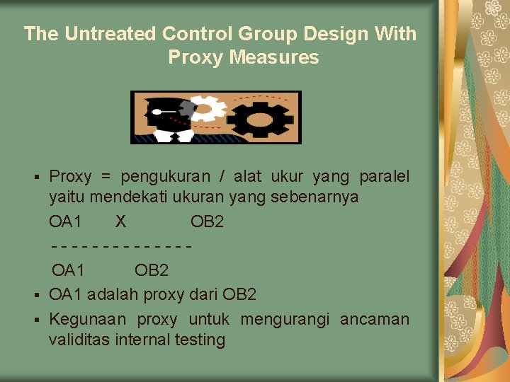 The Untreated Control Group Design With Proxy Measures Proxy = pengukuran / alat ukur The Untreated Control Group Design With Proxy Measures Proxy = pengukuran / alat ukur