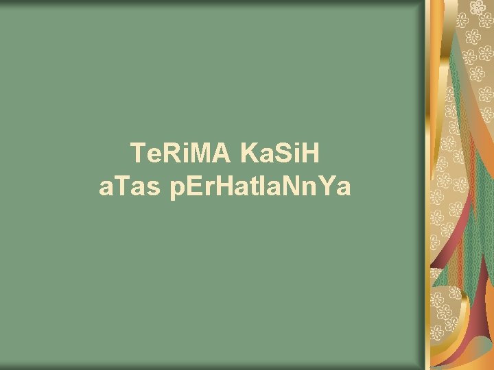 Te. Ri. MA Ka. Si. H a. Tas p. Er. Hat. Ia. Nn. Ya Te. Ri. MA Ka. Si. H a. Tas p. Er. Hat. Ia. Nn. Ya