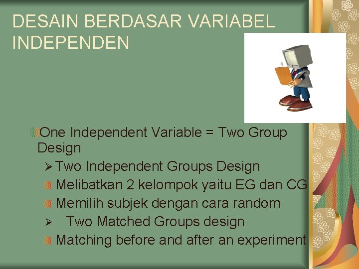 DESAIN BERDASAR VARIABEL INDEPENDEN One Independent Variable = Two Group Design Ø Two Independent DESAIN BERDASAR VARIABEL INDEPENDEN One Independent Variable = Two Group Design Ø Two Independent