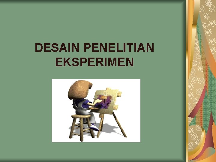 DESAIN PENELITIAN EKSPERIMEN DESAIN PENELITIAN EKSPERIMEN