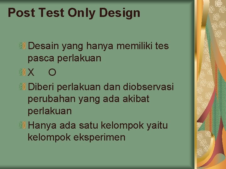 Post Test Only Design Desain yang hanya memiliki tes pasca perlakuan X O Diberi Post Test Only Design Desain yang hanya memiliki tes pasca perlakuan X O Diberi