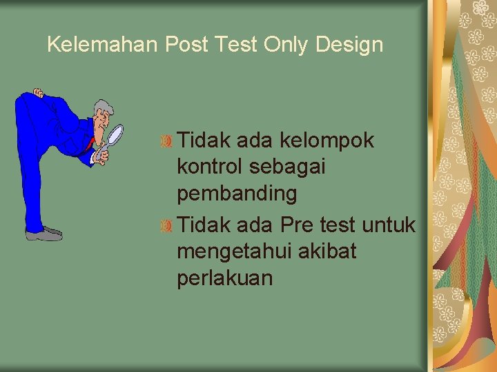 Kelemahan Post Test Only Design Tidak ada kelompok kontrol sebagai pembanding Tidak ada Pre Kelemahan Post Test Only Design Tidak ada kelompok kontrol sebagai pembanding Tidak ada Pre