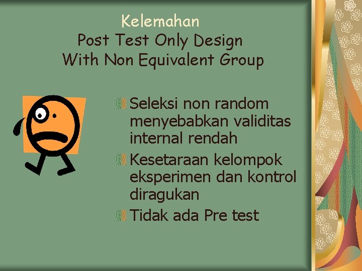 Kelemahan Post Test Only Design With Non Equivalent Group Seleksi non random menyebabkan validitas Kelemahan Post Test Only Design With Non Equivalent Group Seleksi non random menyebabkan validitas