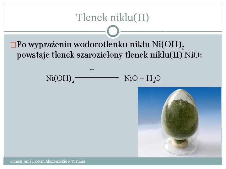 Tlenek niklu(II) �Po wyprażeniu wodorotlenku niklu Ni(OH)2 powstaje tlenek szarozielony tlenek niklu(II) Ni. O: