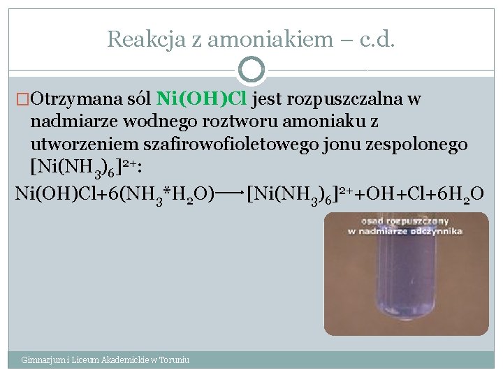 Reakcja z amoniakiem – c. d. �Otrzymana sól Ni(OH)Cl jest rozpuszczalna w nadmiarze wodnego