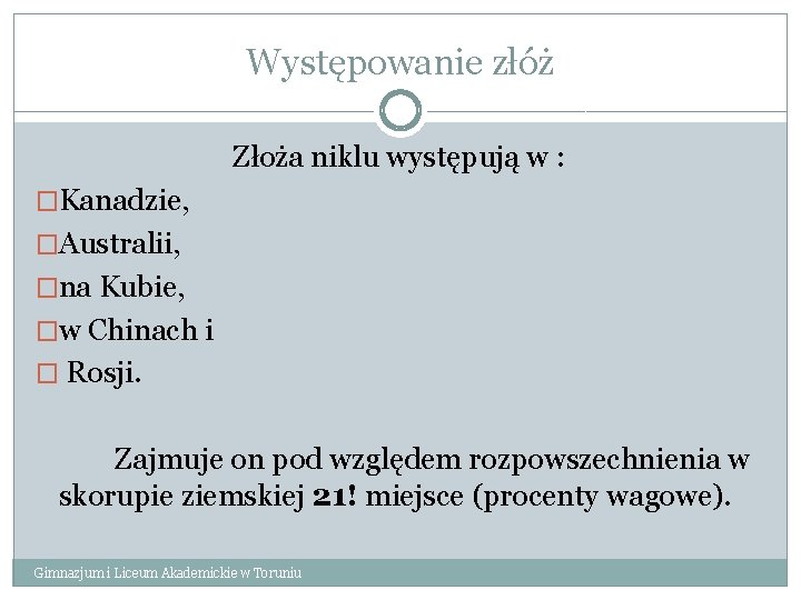 Występowanie złóż Złoża niklu występują w : �Kanadzie, �Australii, �na Kubie, �w Chinach i