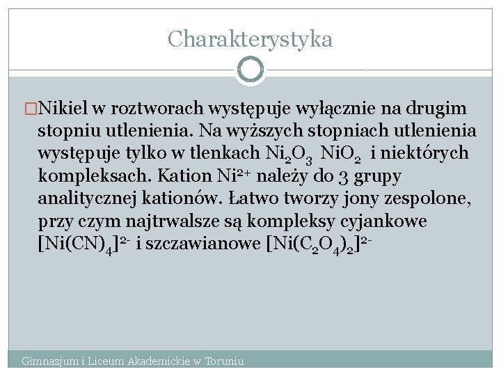 Charakterystyka �Nikiel w roztworach występuje wyłącznie na drugim stopniu utlenienia. Na wyższych stopniach utlenienia