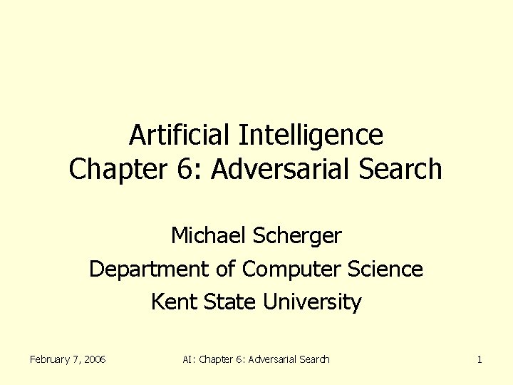 Artificial Intelligence Chapter 6: Adversarial Search Michael Scherger Department of Computer Science Kent State