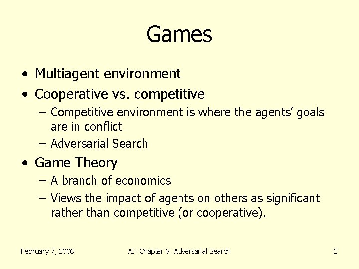 Games • Multiagent environment • Cooperative vs. competitive – Competitive environment is where the