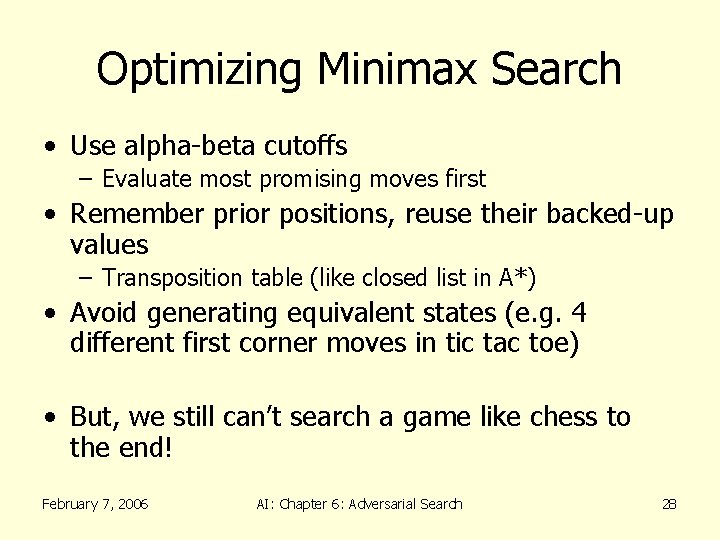 Optimizing Minimax Search • Use alpha-beta cutoffs – Evaluate most promising moves first •
