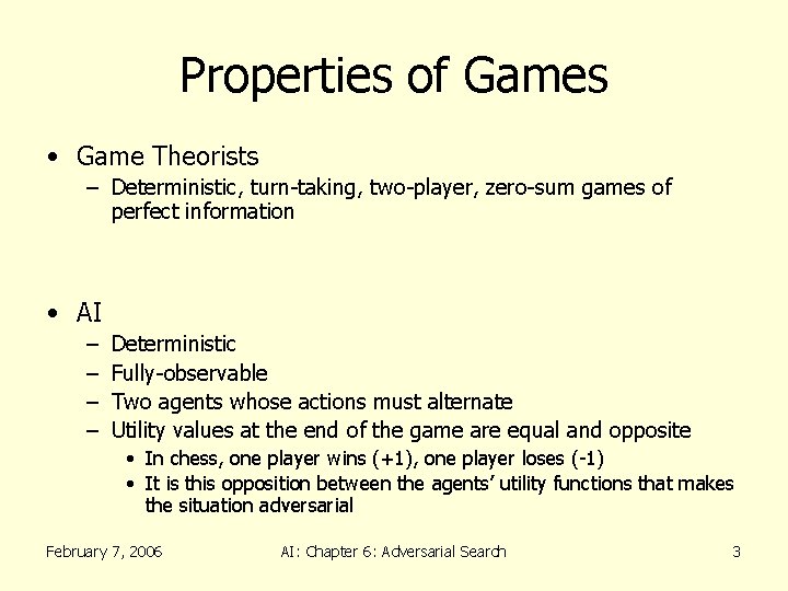 Properties of Games • Game Theorists – Deterministic, turn-taking, two-player, zero-sum games of perfect