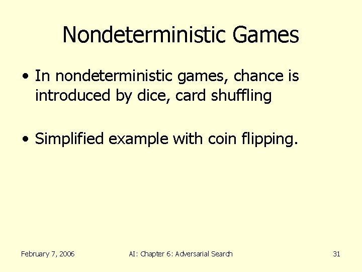 Nondeterministic Games • In nondeterministic games, chance is introduced by dice, card shuffling •