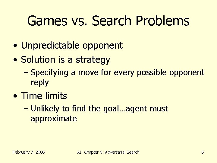 Games vs. Search Problems • Unpredictable opponent • Solution is a strategy – Specifying