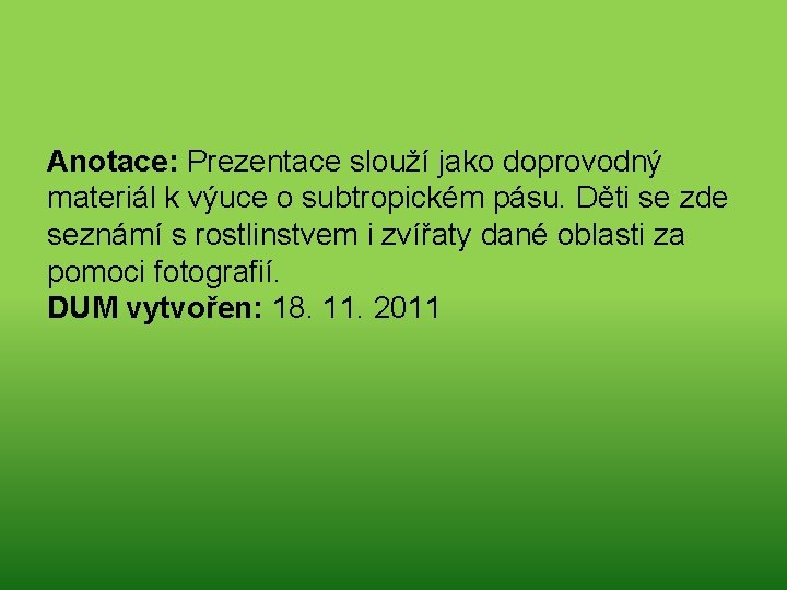 Anotace: Prezentace slouží jako doprovodný materiál k výuce o subtropickém pásu. Děti se zde