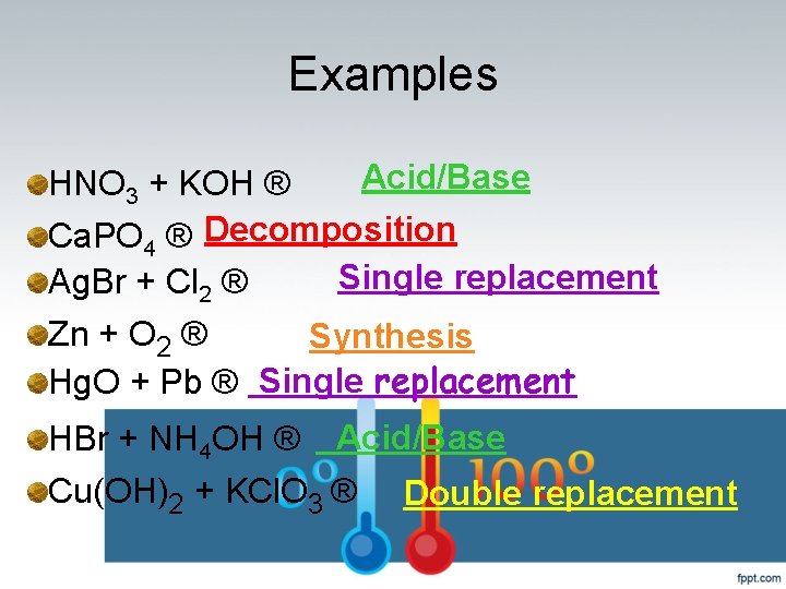 Examples Acid/Base HNO 3 + KOH ® Ca. PO 4 ® Decomposition Single replacement