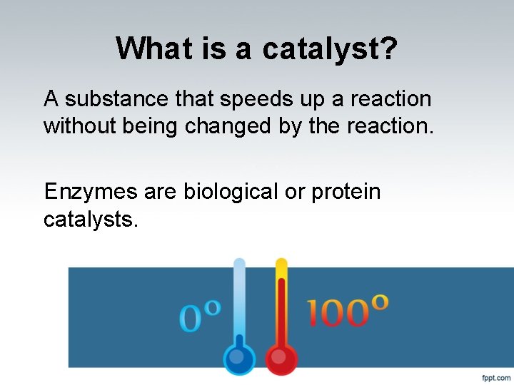 What is a catalyst? A substance that speeds up a reaction without being changed