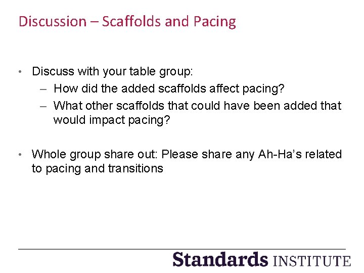 Discussion – Scaffolds and Pacing • Discuss with your table group: – How did