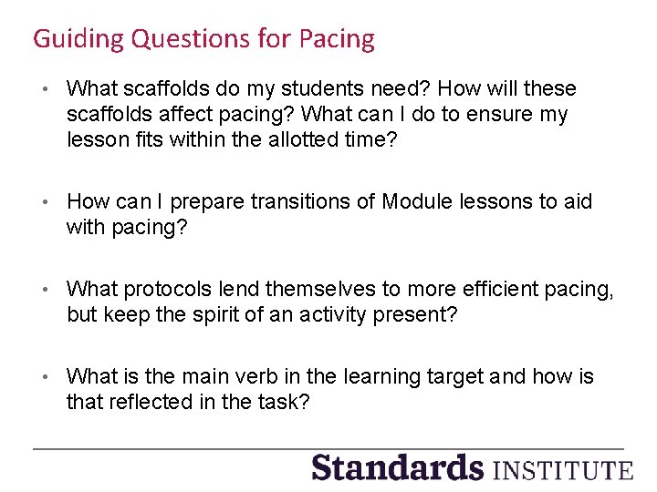 Guiding Questions for Pacing • What scaffolds do my students need? How will these