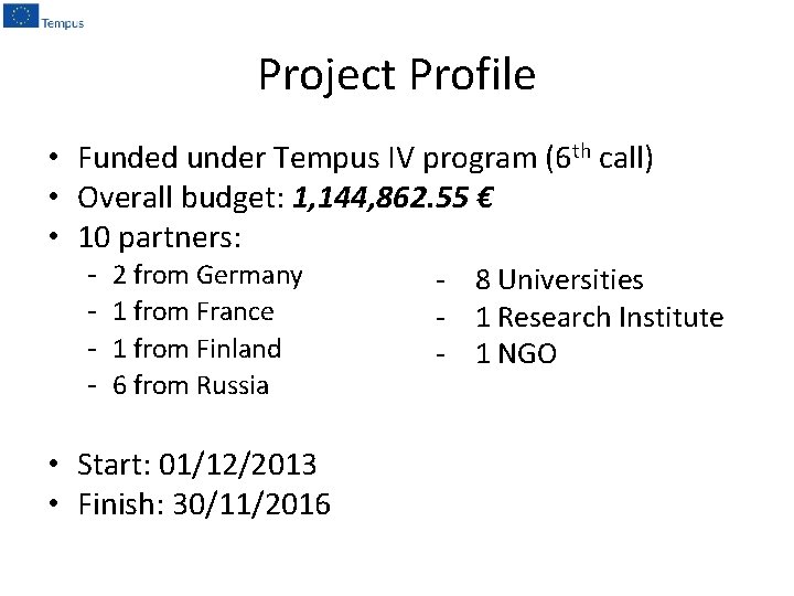 Project Profile • Funded under Tempus IV program (6 th call) • Overall budget: