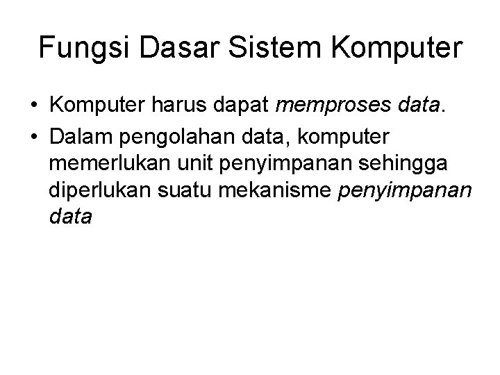 Fungsi Dasar Sistem Komputer • Komputer harus dapat memproses data. • Dalam pengolahan data,