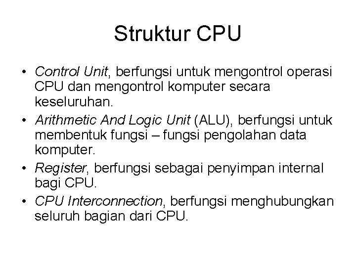 Struktur CPU • Control Unit, berfungsi untuk mengontrol operasi CPU dan mengontrol komputer secara