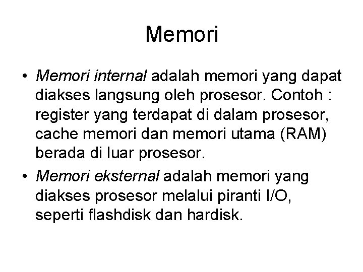 Memori • Memori internal adalah memori yang dapat diakses langsung oleh prosesor. Contoh :