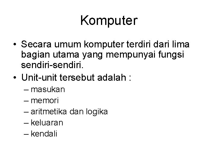 Komputer • Secara umum komputer terdiri dari lima bagian utama yang mempunyai fungsi sendiri-sendiri.