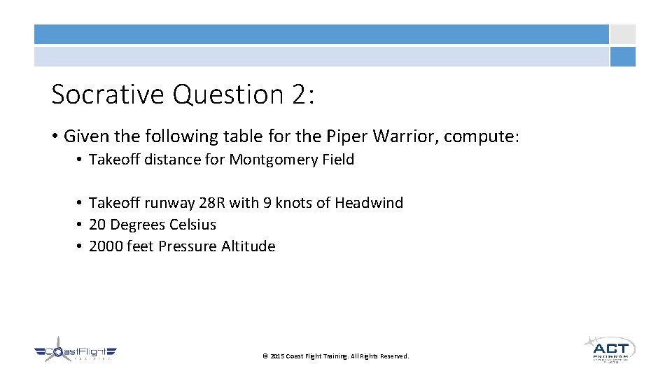 Socrative Question 2: • Given the following table for the Piper Warrior, compute: •