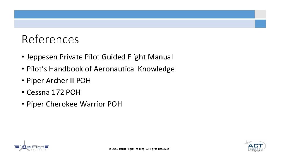 References • Jeppesen Private Pilot Guided Flight Manual • Pilot’s Handbook of Aeronautical Knowledge