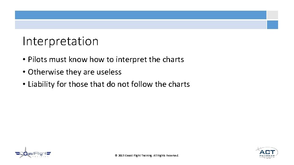 Interpretation • Pilots must know how to interpret the charts • Otherwise they are
