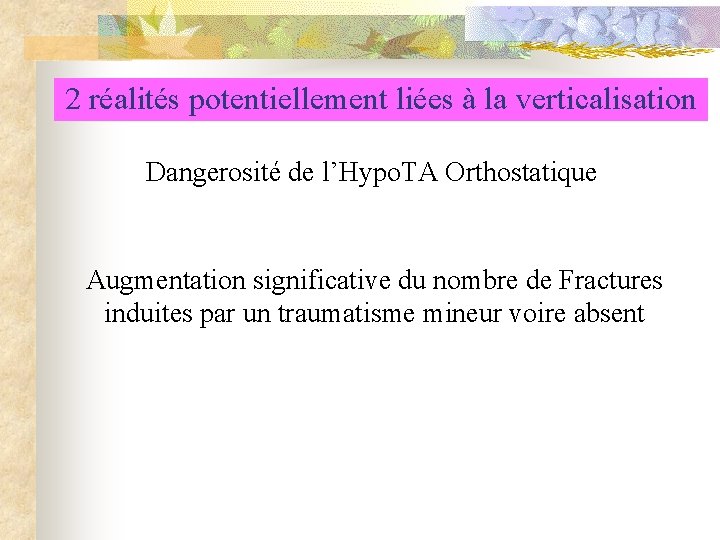 2 réalités potentiellement liées à la verticalisation Dangerosité de l’Hypo. TA Orthostatique Augmentation significative