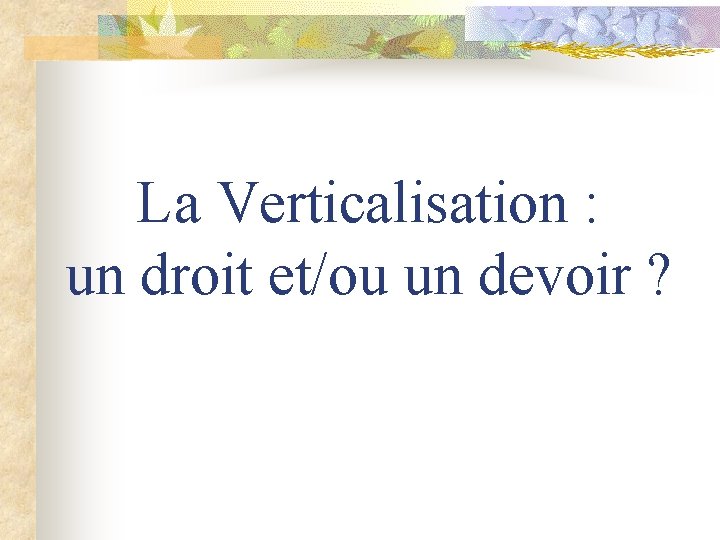 La Verticalisation : un droit et/ou un devoir ? 