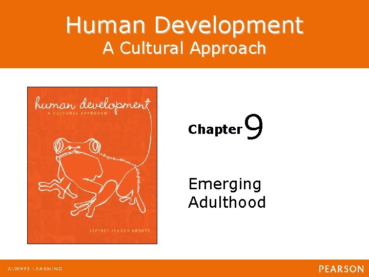 Human Development A Cultural Approach Chapter 9 Emerging Adulthood Human Development: A Cultural Approach