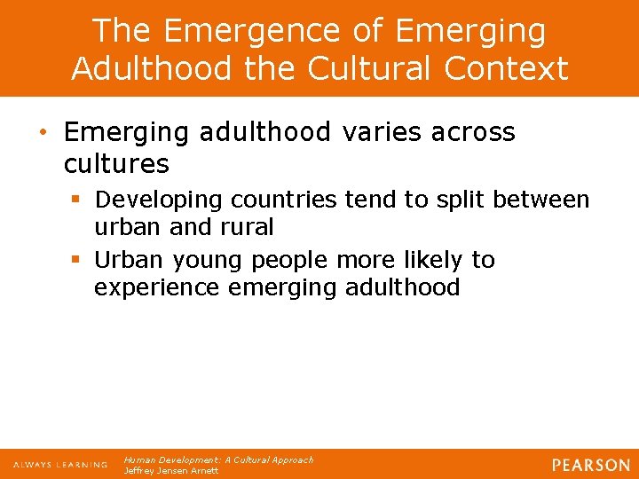 The Emergence of Emerging Adulthood the Cultural Context • Emerging adulthood varies across cultures