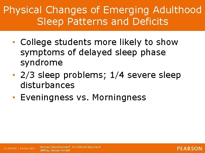Physical Changes of Emerging Adulthood Sleep Patterns and Deficits • College students more likely