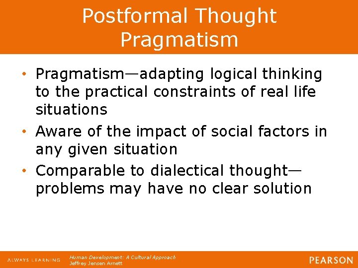 Postformal Thought Pragmatism • Pragmatism—adapting logical thinking to the practical constraints of real life