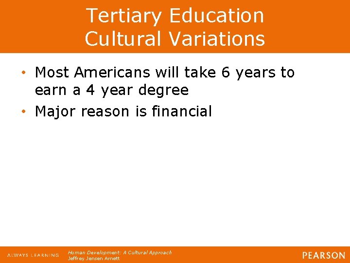 Tertiary Education Cultural Variations • Most Americans will take 6 years to earn a