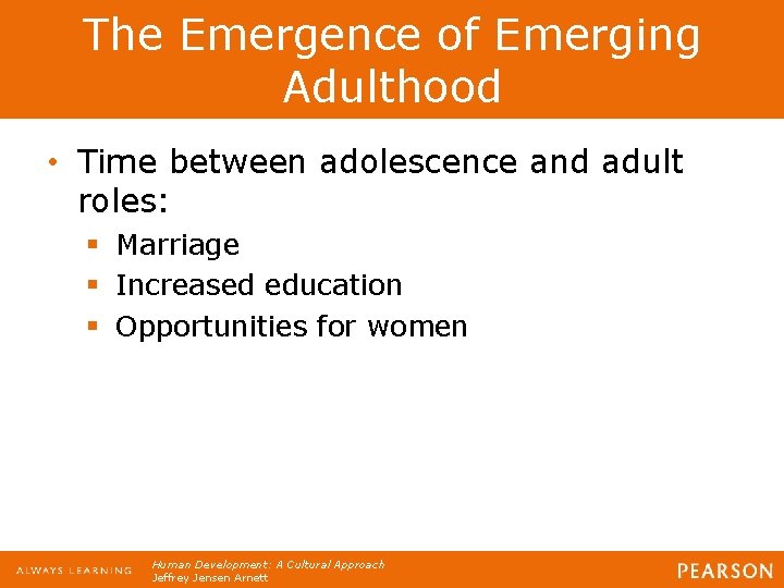 The Emergence of Emerging Adulthood • Time between adolescence and adult roles: § Marriage