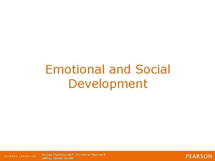Emotional and Social Development Human Development: A Cultural Approach Jeffrey Jensen Arnett 